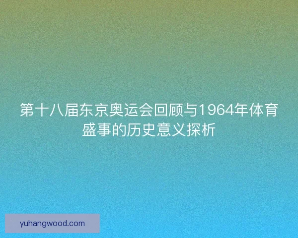 第十八届东京奥运会回顾与1964年体育盛事的历史意义探析