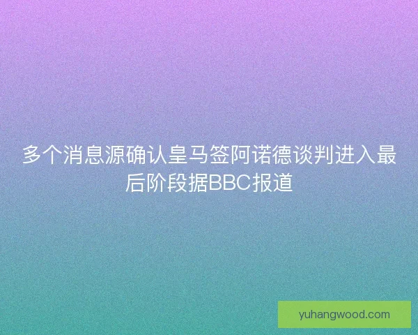 多个消息源确认皇马签阿诺德谈判进入最后阶段据BBC报道